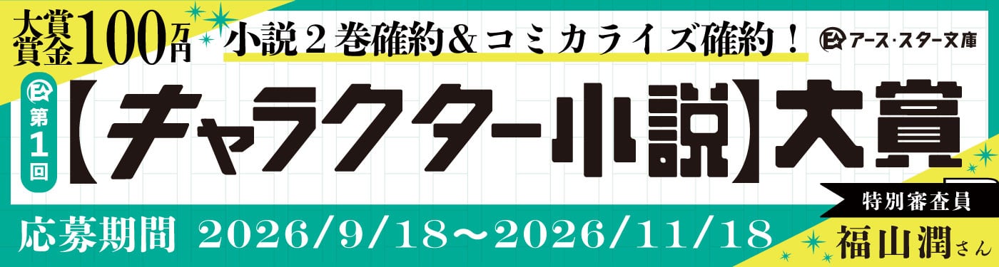 第1回 キャラクター小説大賞 応募期間：2026/9/18～2026/11/18